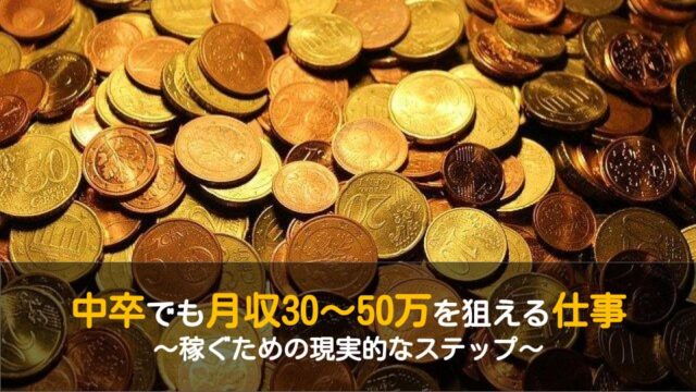 中卒でも月収30万 50万を稼げる仕事と稼ぐための3つのステップ ワケあり転職のススメ