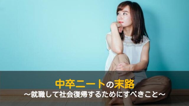 中卒ニートの末路と就職して社会復帰するための方法 気持ちが大事 ワケあり転職のススメ 中卒ニートの末路と就職して社会復帰するための方法 気持ちが大事 ワケあり転職のススメ