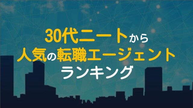 30代ニート向け就職支援 転職エージェントおすすめ5選 ワケあり転職のススメ